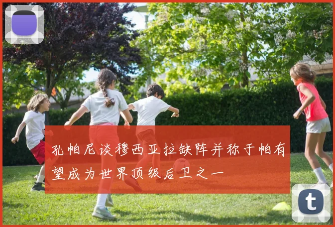 孔帕尼谈穆西亚拉缺阵并称于帕有望成为世界顶级后卫之一