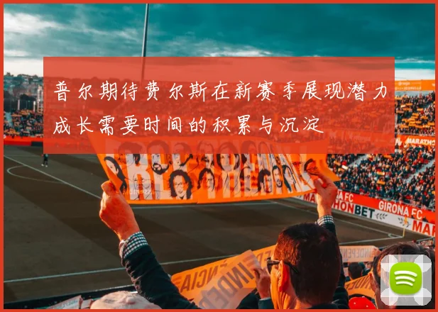 普尔期待费尔斯在新赛季展现潜力成长需要时间的积累与沉淀